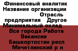 Финансовый аналитик › Название организации ­ Michael Page › Отрасль предприятия ­ Другое › Минимальный оклад ­ 1 - Все города Работа » Вакансии   . Башкортостан респ.,Мечетлинский р-н